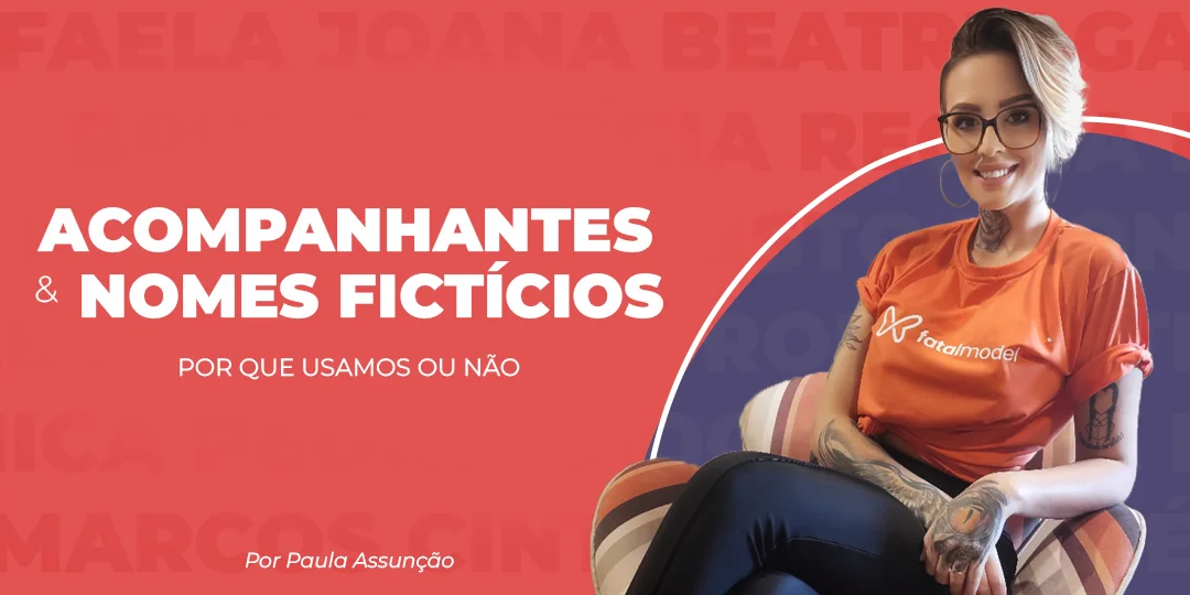 Acompanhantes e nomes fictícios: porque usamos ou não