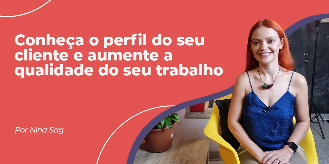 Conhecer o perfil do seu cliente aumenta a quantidade e qualidade do seu trabalho