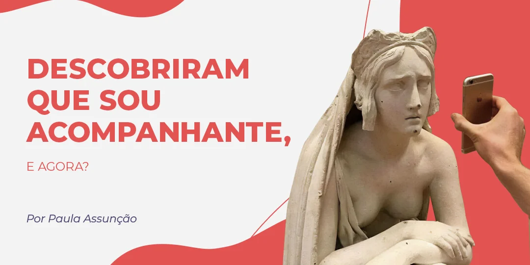 Descobriram que sou acompanhante, e agora?