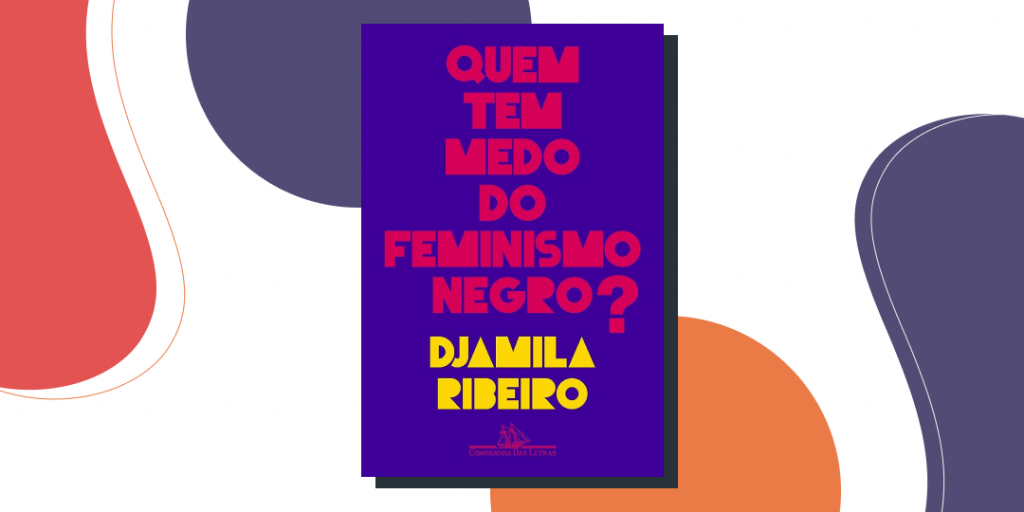 “Quem tem medo do feminismo Negro” – Djamila Ribeiro