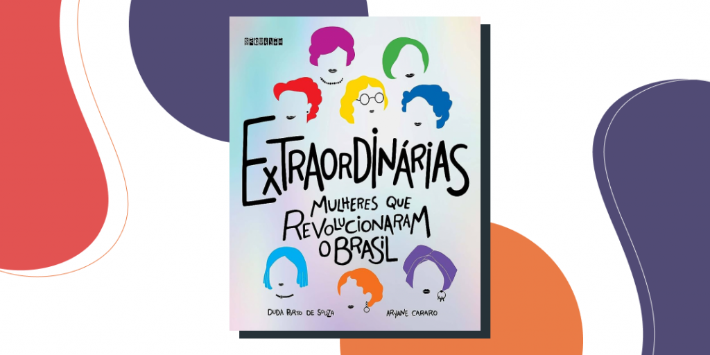 “Extraordinárias: Mulheres que revolucionaram o Brasil” – Duda Porto de Souza e Aryane Cararo