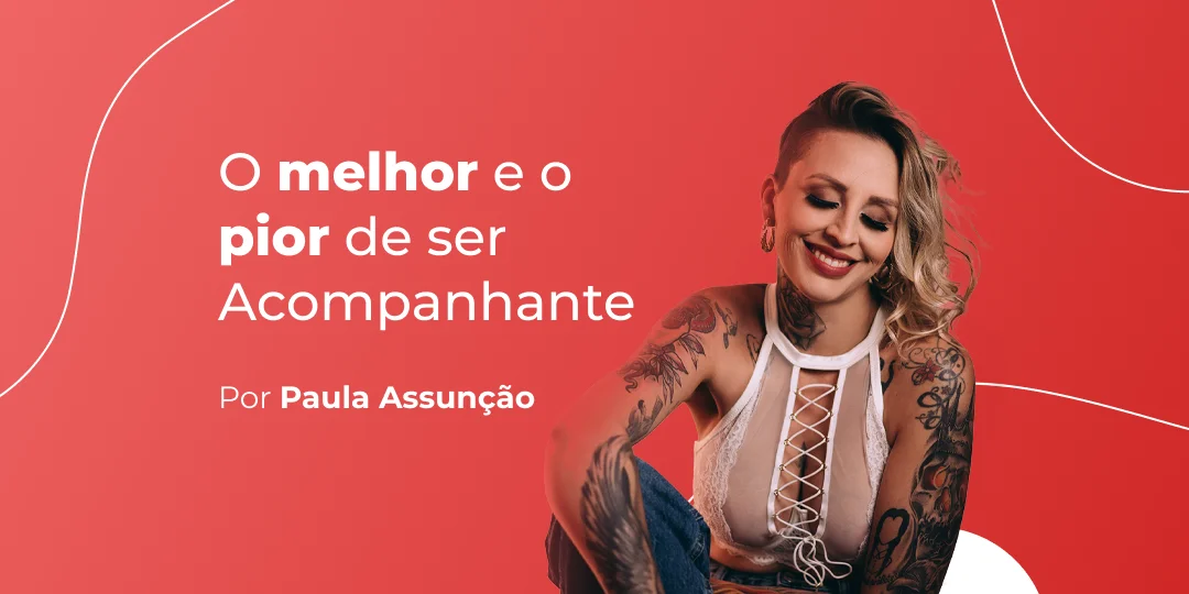 o melhor e pior de ser acompanhante